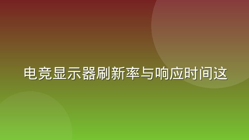 电竞显示器刷新率与响应时间这两个参数的实际差别到底在哪